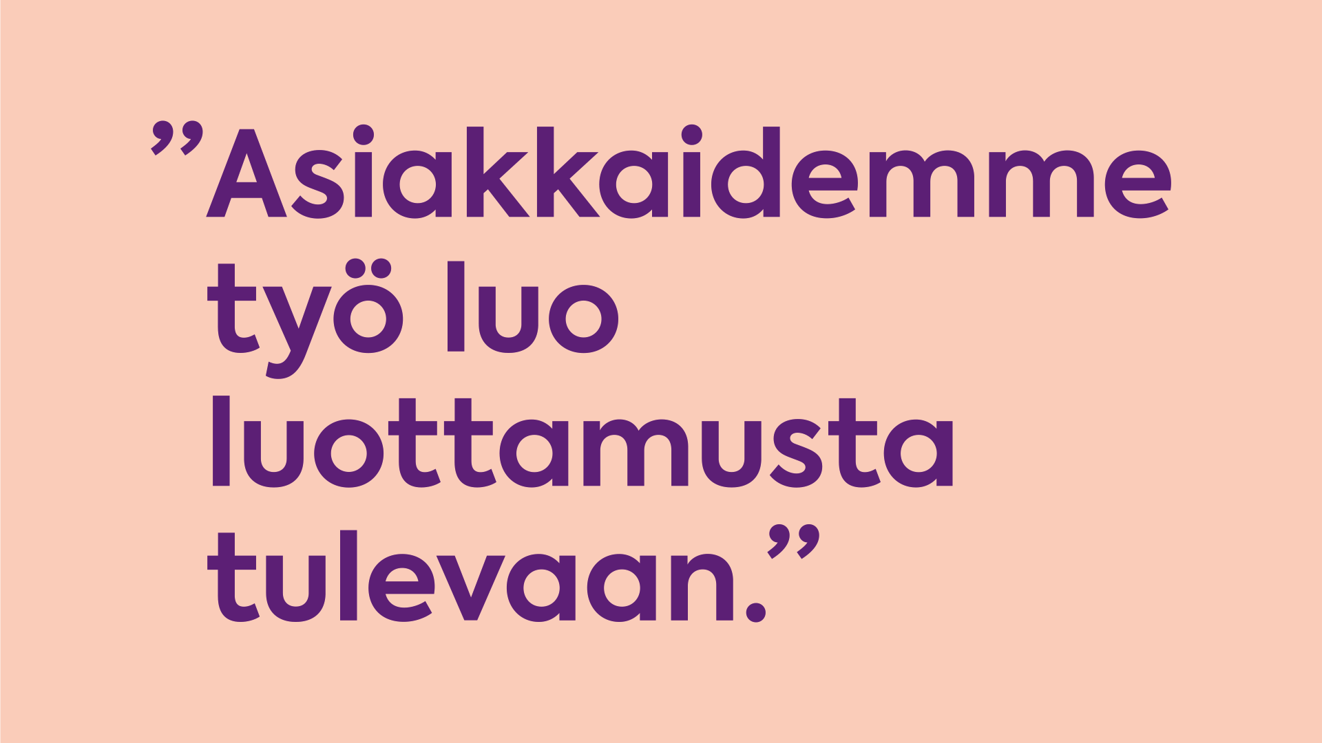 Asiakkaidemme työ luo luottamusta tulevaan