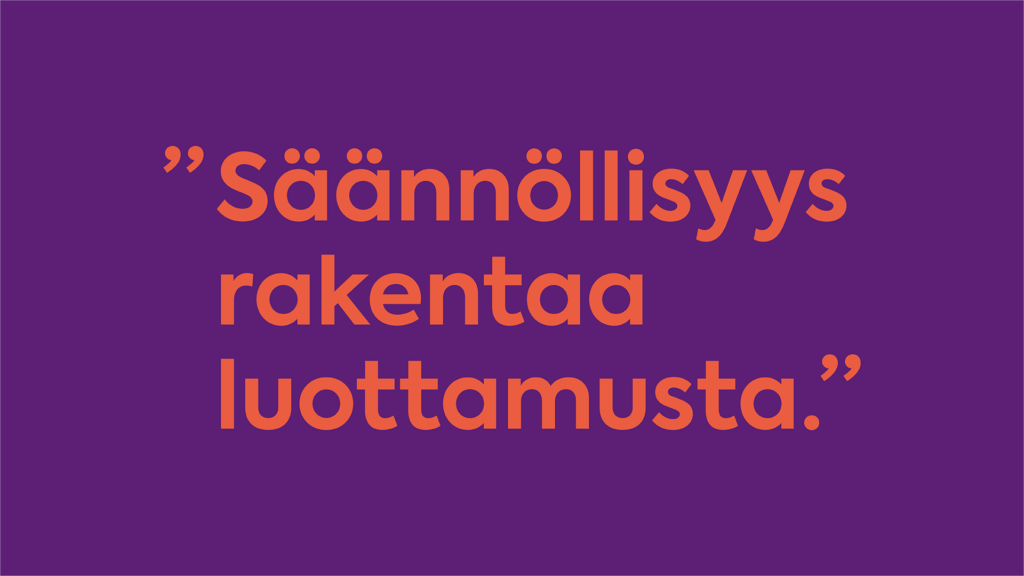 Säännöllisyys rakentaa luottamusta.
