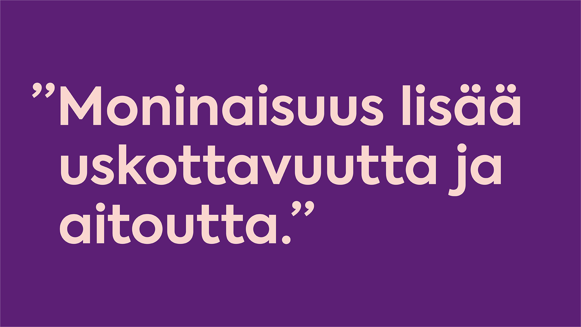 Moninaisuus lisää uskottavuutta ja aitoutta